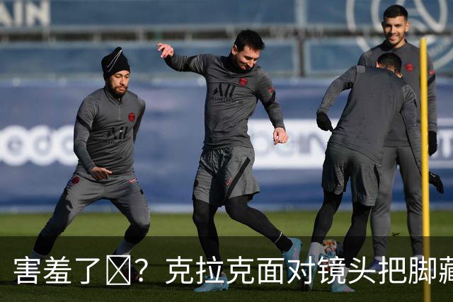 害羞了😊？克拉克面对镜头把脚藏起来 队友都在旁边笑