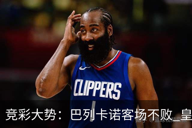 竞彩大势：巴列卡诺客场不败 皇马有望主场完胜