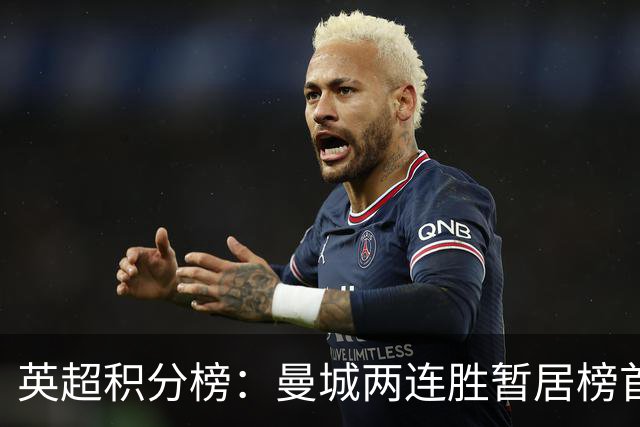 英超积分榜：曼城两连胜暂居榜首；今晚利物浦战森林，热刺碰纽卡